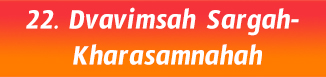 22.Dvavimsah Sargah- Kharasamnahah